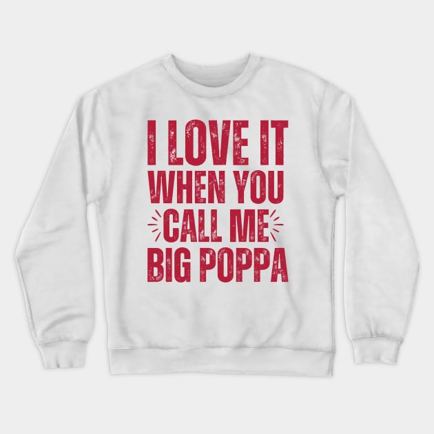 I love it when you call me Big Poppa Crewneck Sweatshirt by Davidsmith